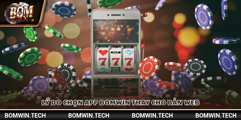 Lý do chọn app Bomwin thay cho bản web